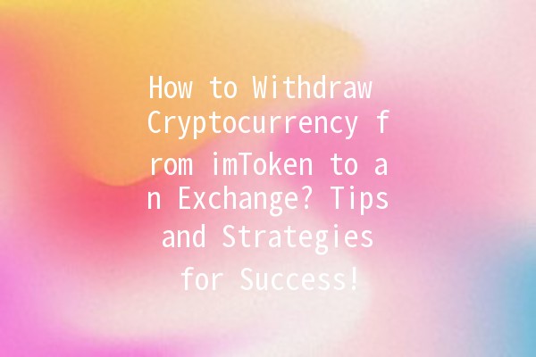 How to Withdraw Cryptocurrency from imToken to an Exchange? Tips and Strategies for Success!